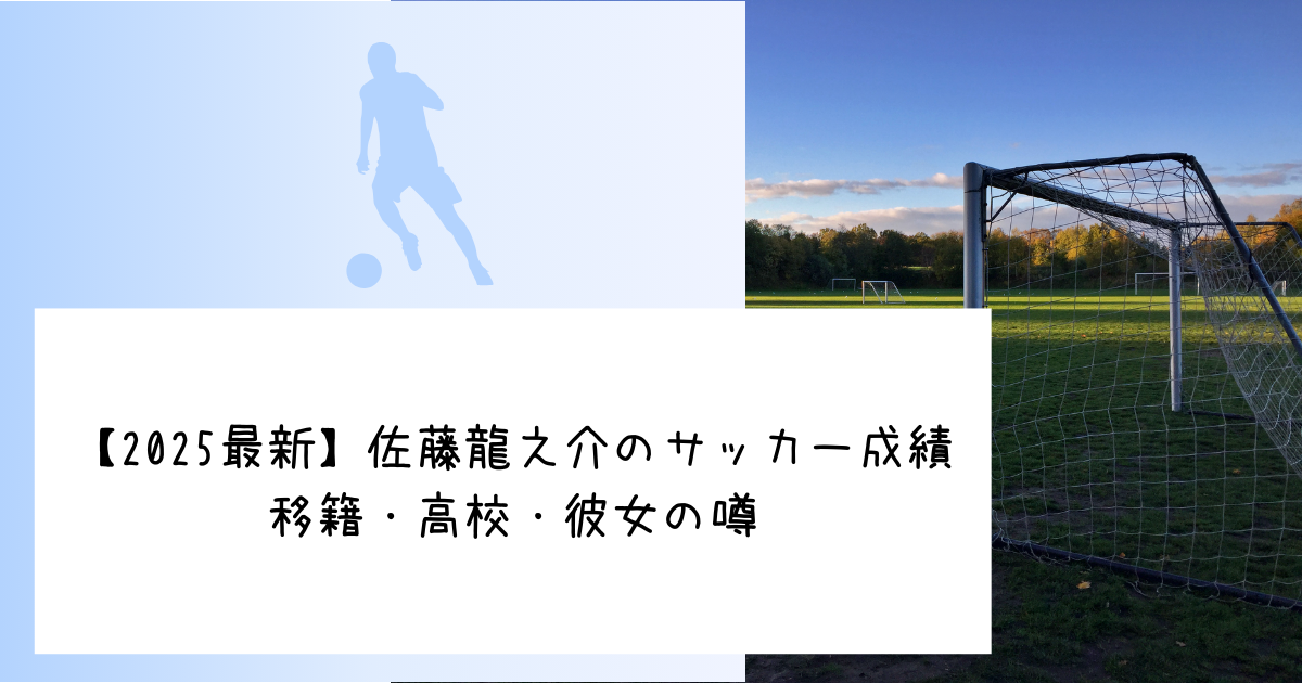【2025最新】佐藤龍之介のサッカー成績｜移籍・高校・彼女の噂