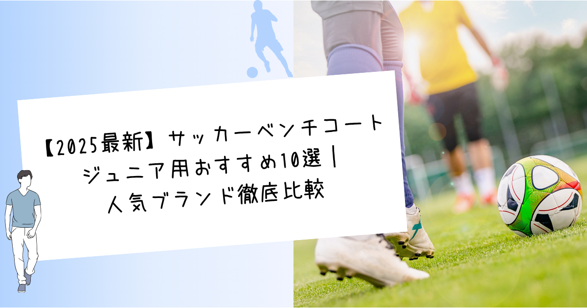 【2025最新】サッカーベンチコートジュニア用おすすめ10選｜人気ブランド徹底比較