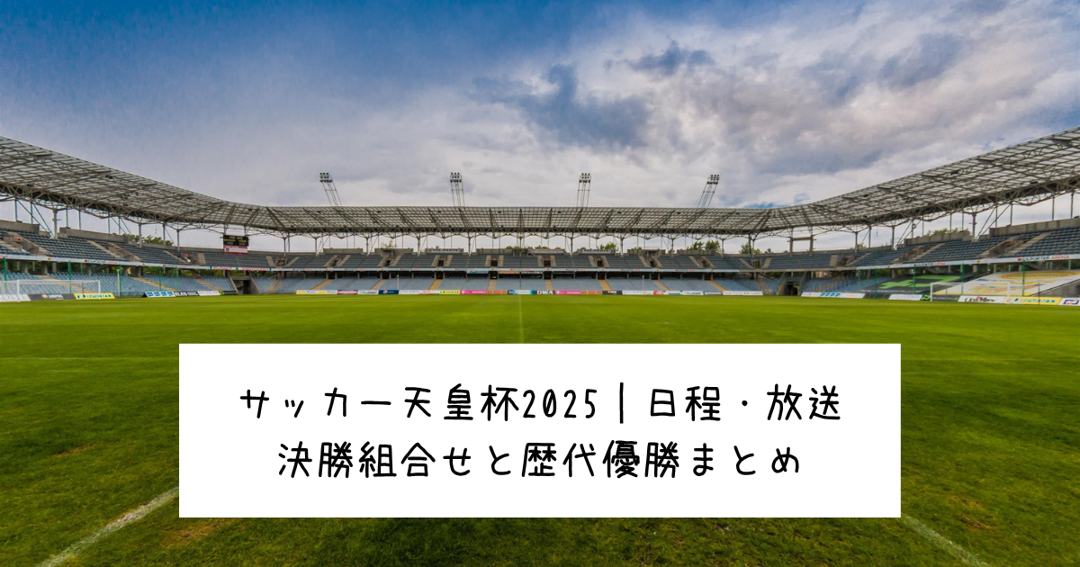 サッカー天皇杯2025｜日程・放送・決勝組合せと歴代優勝まとめ