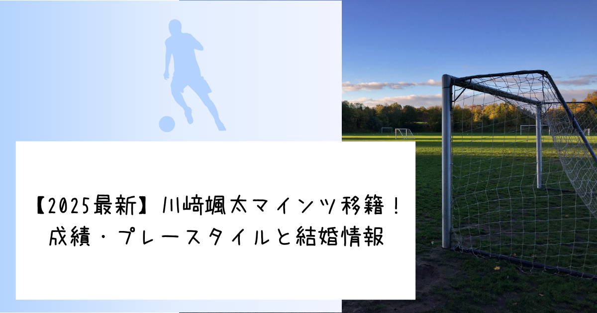【2025最新】川﨑颯太マインツ移籍！成績・プレースタイルと結婚情報